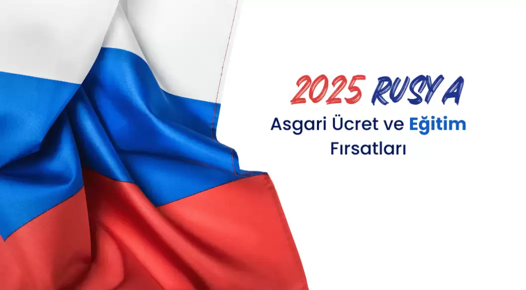 2025'te Rusya'da Asgari Ücret ve Eğitim Fırsatları