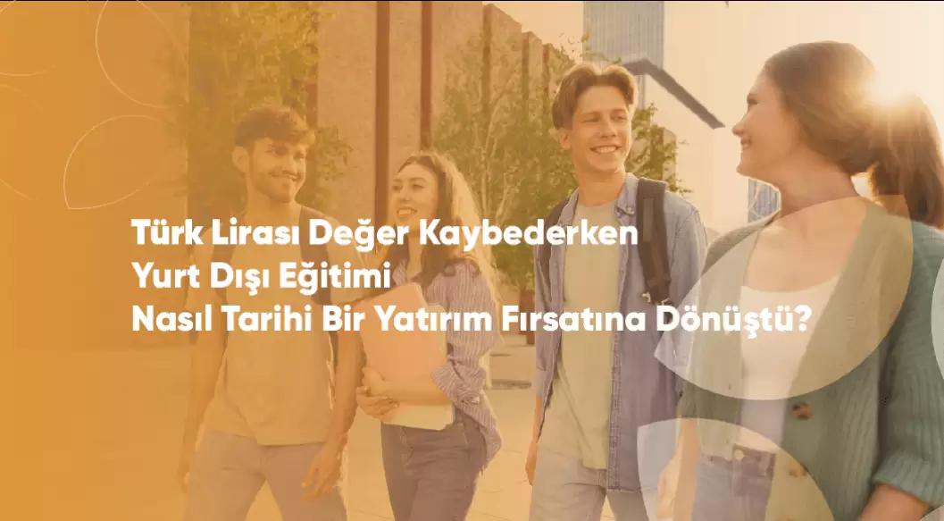 Türk Lirası Değer Kaybederken Yurt Dışı Eğitimi Nasıl Tarihi Bir Yatırım Fırsatına Dönüştü?