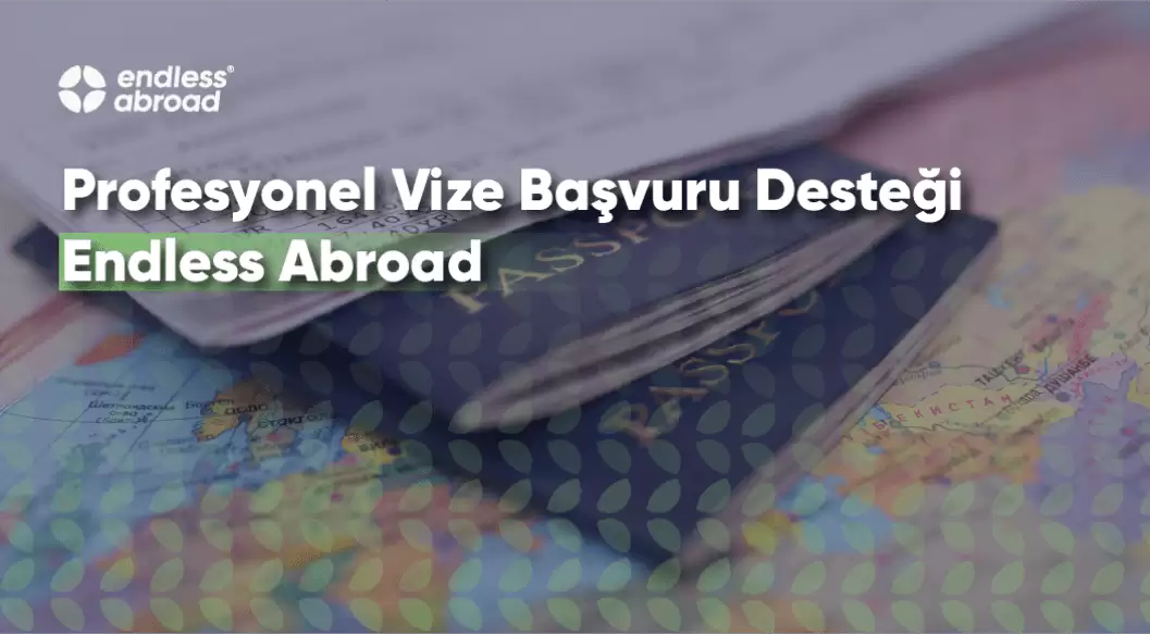 Vize Süreciniz Kabusa Dönmesin: Endless Abroad ile Profesyonel Destek