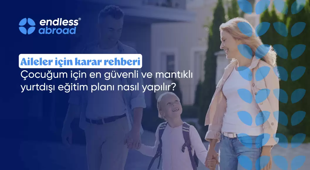 Aileler için karar rehberi: Çocuğum İçin En Güvenli ve Mantıklı Yurtdışı Eğitim Planı Nasıl Yapılır?