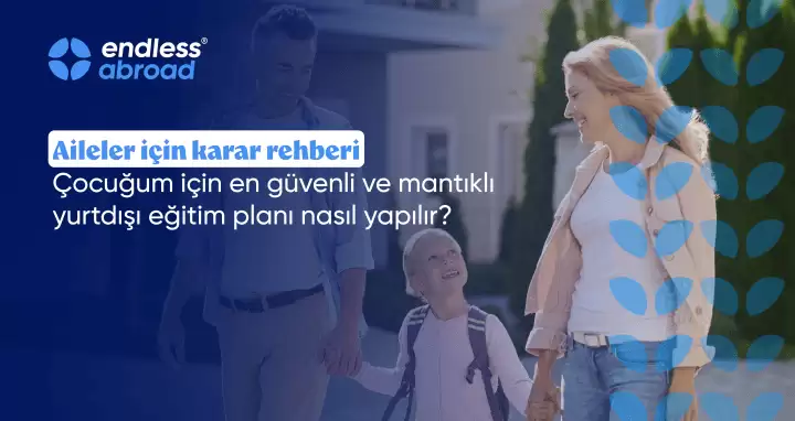 Aileler İçin Karar Rehberi: Çocuğum İçin En Güvenli ve Mantıklı Yurtdışı Eğitim Planı Nasıl Yapılır?