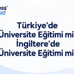 Türkiye’de Üniversite Eğitimi mi, İngiltere’de Üniversite Eğitimi mi?